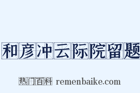 和彦冲云际院留题是什么意思的图片